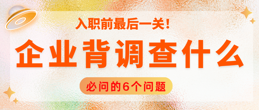 入职前最后一道关 企业背调6个必查项 建议收藏 入职前最后一道关 企业背调6个必查项 建议收藏
