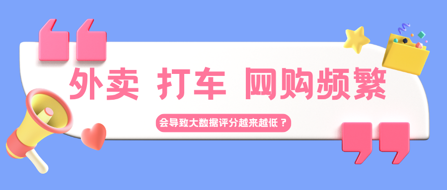 外卖 打车 网购频繁 大数据评分反而会变低? 外卖 打车 网购频繁 大数据评分反而会变低?